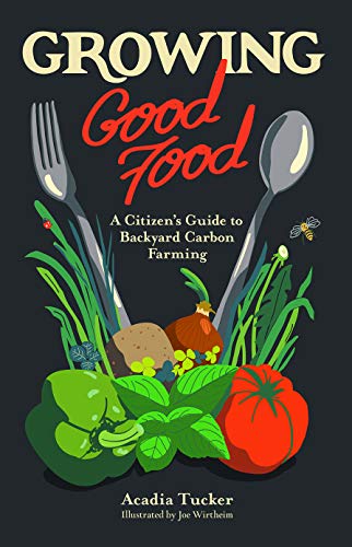Growing Good Food: A Citizen’s Guide to Backyard Carbon Farming